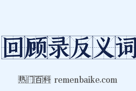 回顾录反义词是什么意思的图片